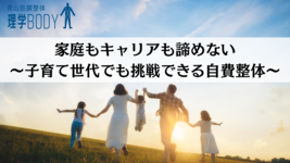 家庭もキャリアも諦めない〜子育て世代でも挑戦できる自費整体〜
