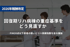 回復期リハ病棟の重症基準をどう見直すか ―FIM20点以下患者の扱いとリハ実績指数を巡る議論