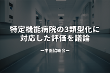 特定機能病院の3類型化に対応した評価を議論｜中医協総会