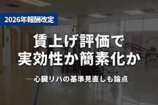 賃上げ評価で「実効性」か「簡素化」か──心臓リハの基準見直しも論点