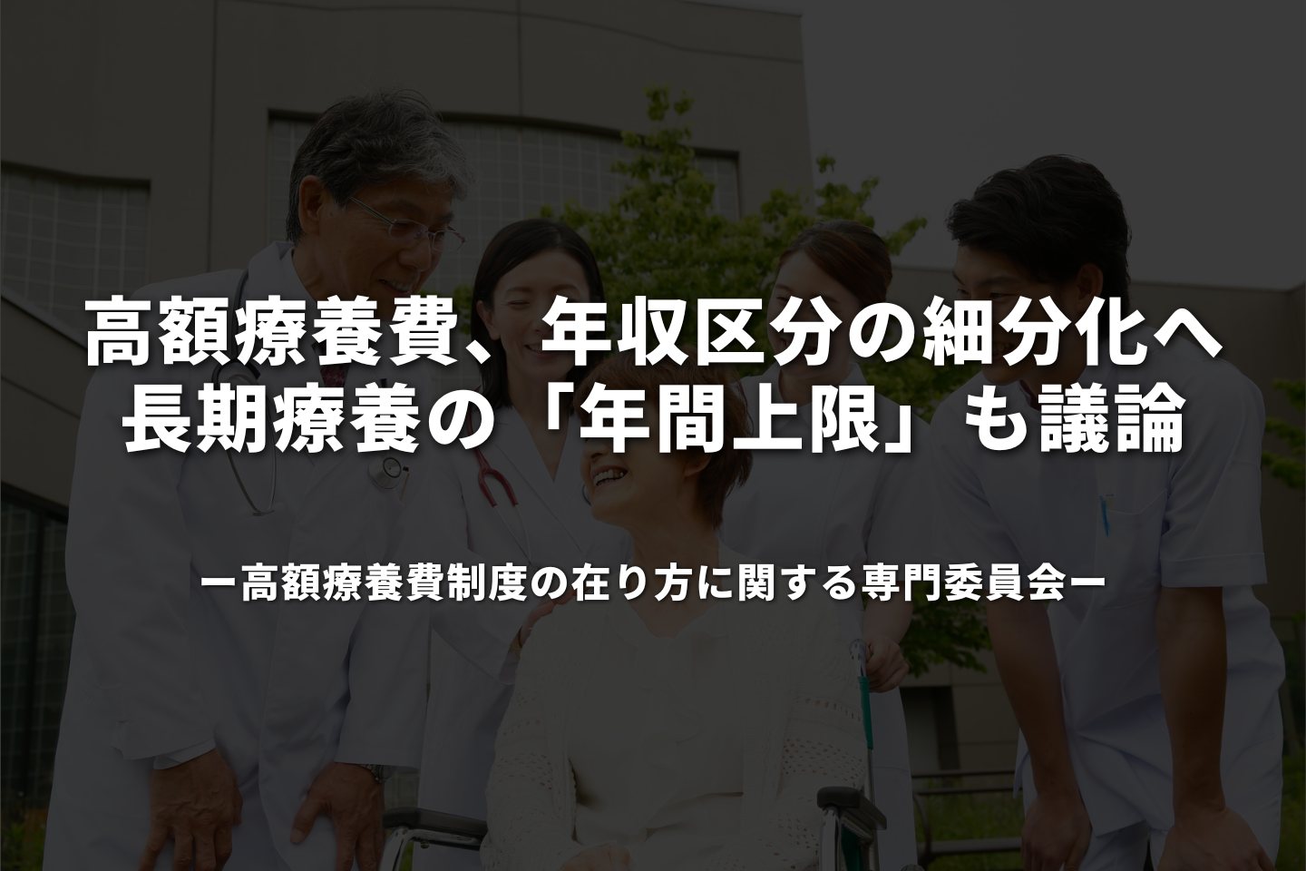 高額療養費、年収区分の細分化へ 長期療養の「年間上限」も議論