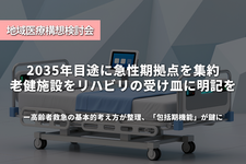 2035年目途に急性期拠点を集約、老健施設をリハビリの受け皿に明記を──第8回地域医療構想検討会