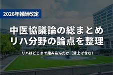 【総まとめ】R8年度診療報酬改定──中医協議論でリハはどこまで踏み込んだか（賃上げ含む）