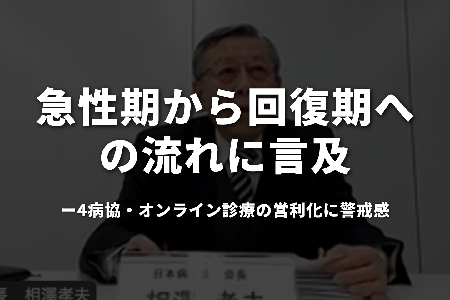 相澤会長「急性期から回復期への流れ」に言及──4病協・オンライン診療の営利化に警戒感