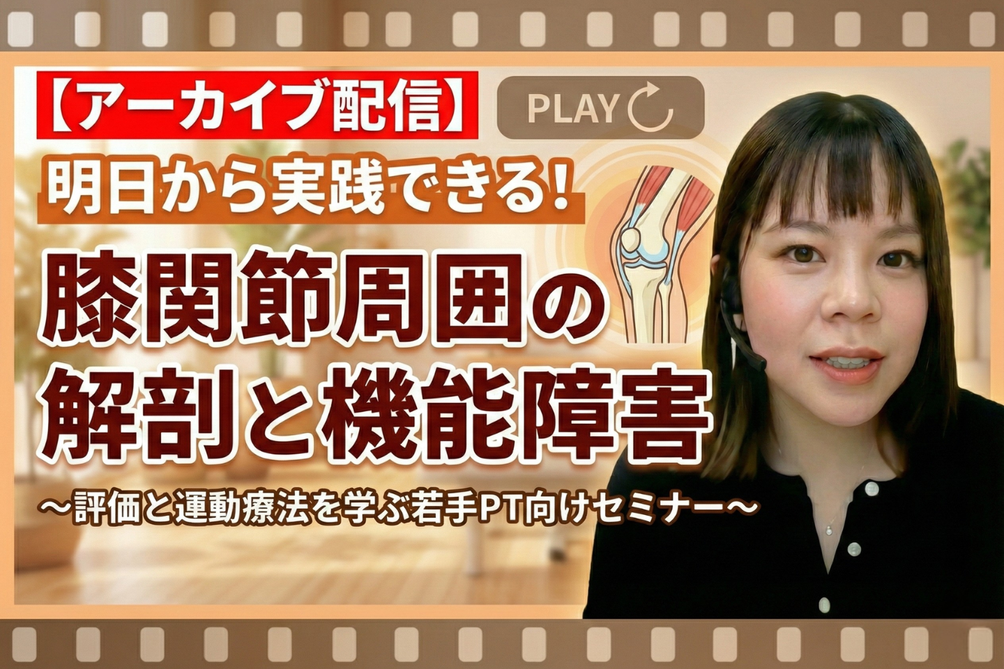 【アーカイブ】明日から実践できる！膝関節周囲の解剖と機能障害 〜評価と運動療法を学ぶ若手PT向けセミナー〜