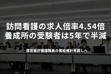 訪問看護の求人倍率4.54倍、養成所の受験者は5年で半減──厚労省が看護職員の需給推計見直しへ 