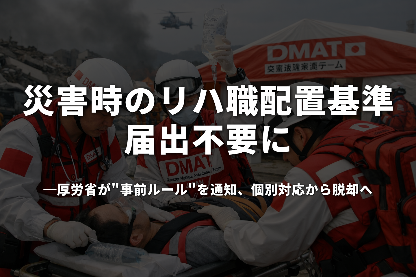災害時のリハ職配置基準、届出不要に──厚労省が"事前ルール"を通知、個別対応から脱却へ