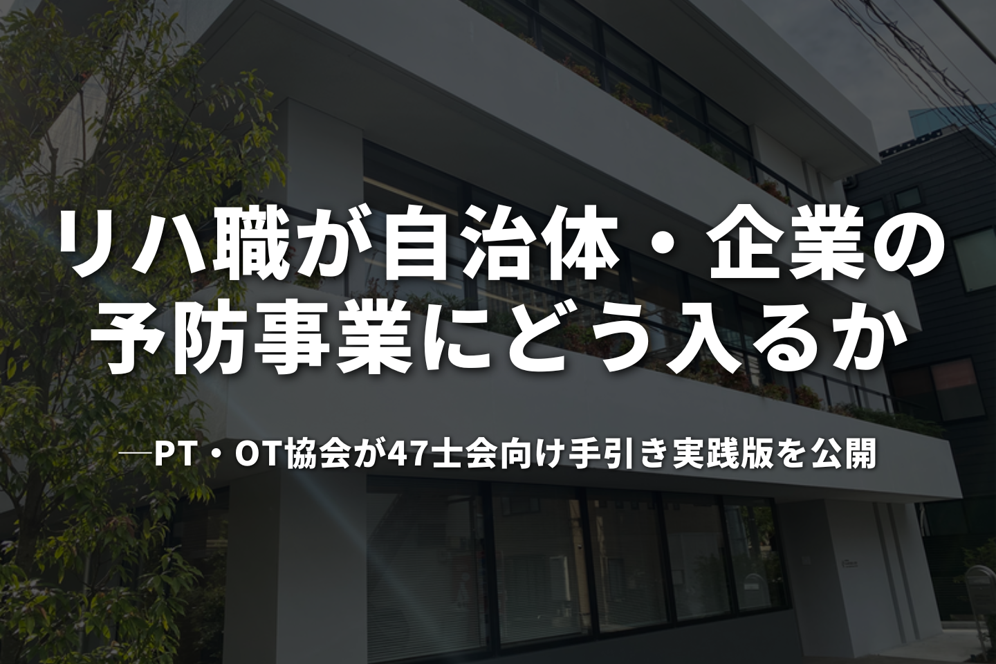 リハ職が自治体・企業の予防事業にどう入るか──PT・OT協会が47士会向け手引き実践版を公開