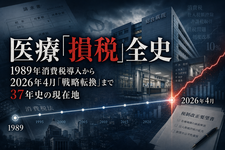 【特集】医療『損税』全史──1989年消費税導入から2026年4月『戦略転換』まで37年史の現在地