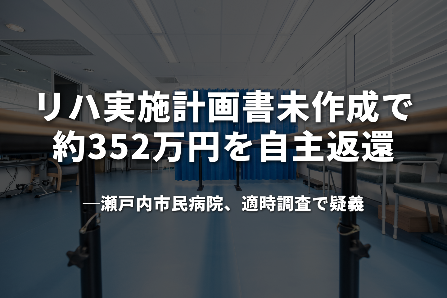 リハ実施計画書未作成で約352万円を自主返還──瀬戸内市民病院、適時調査で疑義