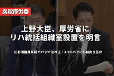 上野大臣、厚労省にリハ統括組織室設置を明言──田野瀬議員質疑でPT/OT法改正・3.2%ベアにも前向き答弁