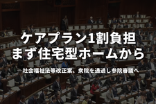 ケアプラン1割負担、まず「住宅型ホーム」から──社会福祉法等改正案、衆院を通過し参院審議へ