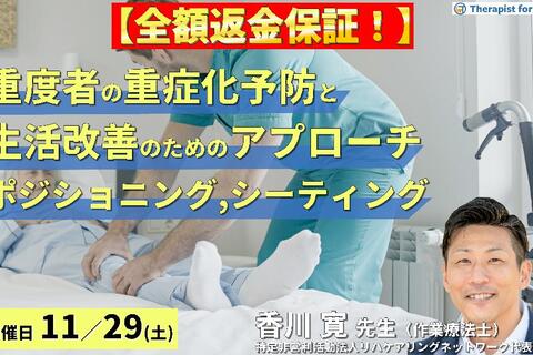 【全額返金保証付き】重度者の重度化予防および生活改善ためのリハビリアプローチ～明日から行える、ポジショニング,シーティング,ノーリフティングの実践～　講師：香川寛先生